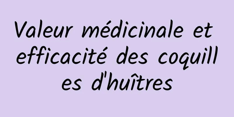 Valeur médicinale et efficacité des coquilles d'huîtres