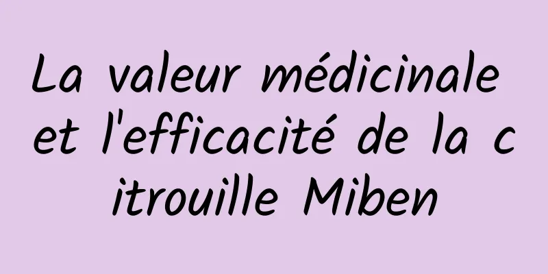 La valeur médicinale et l'efficacité de la citrouille Miben