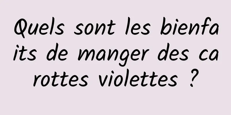 Quels sont les bienfaits de manger des carottes violettes ?