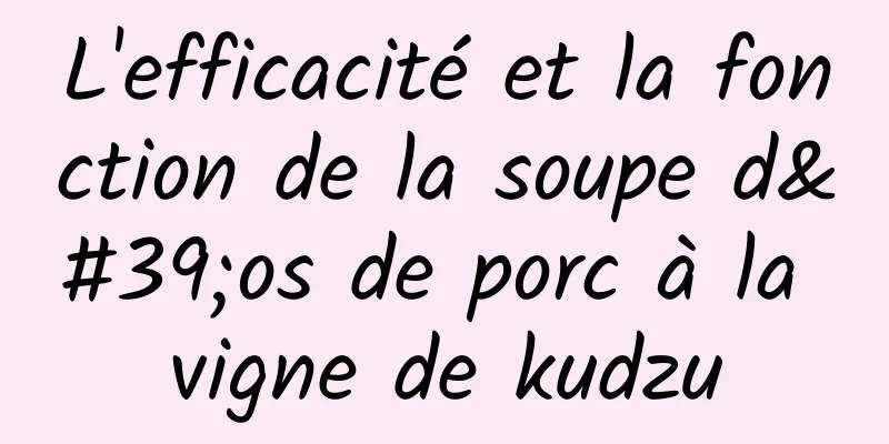 L'efficacité et la fonction de la soupe d'os de porc à la vigne de kudzu