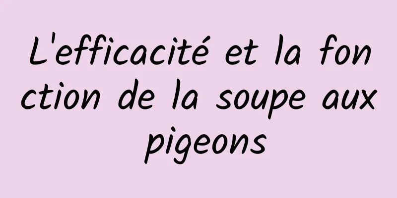 L'efficacité et la fonction de la soupe aux pigeons