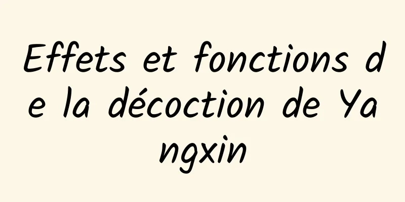 Effets et fonctions de la décoction de Yangxin