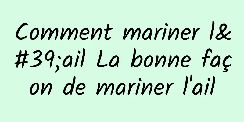 Comment mariner l'ail La bonne façon de mariner l'ail