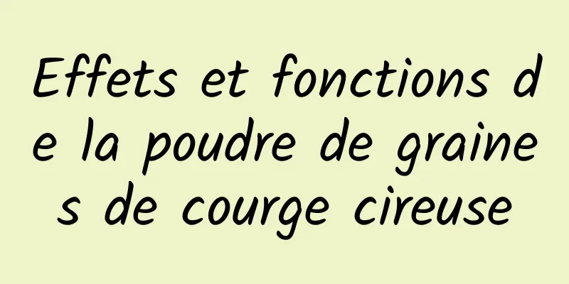 Effets et fonctions de la poudre de graines de courge cireuse