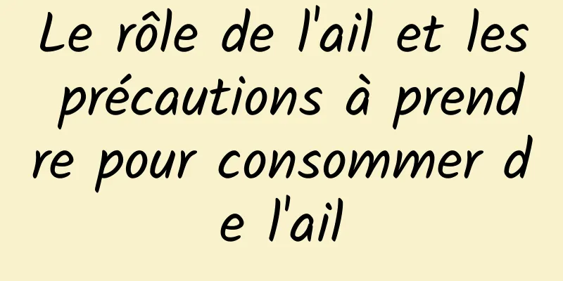 Le rôle de l'ail et les précautions à prendre pour consommer de l'ail