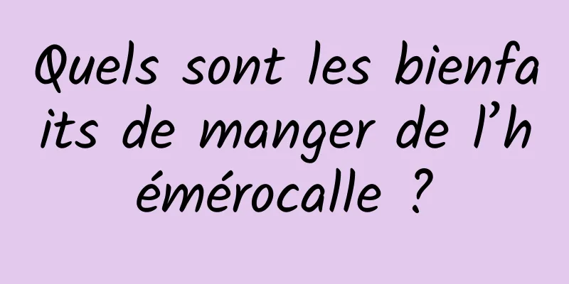 Quels sont les bienfaits de manger de l’hémérocalle ?