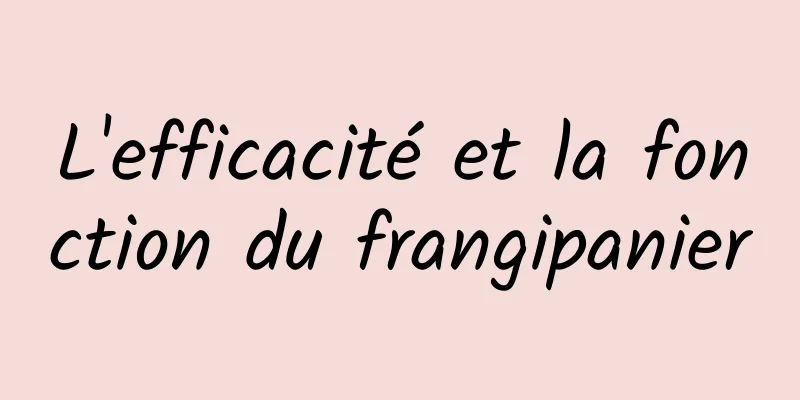 L'efficacité et la fonction du frangipanier