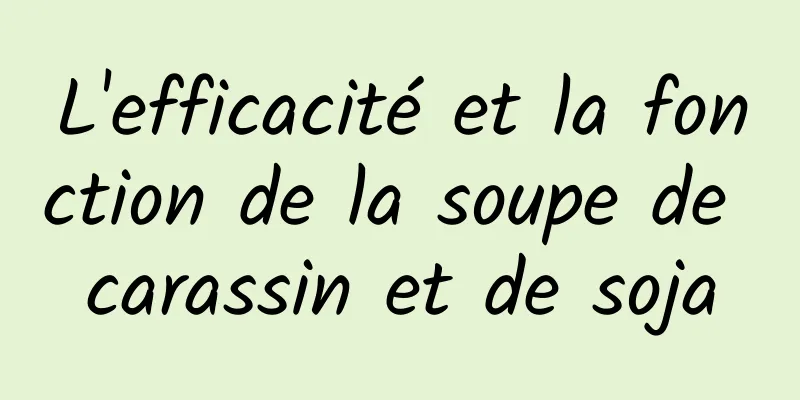 L'efficacité et la fonction de la soupe de carassin et de soja