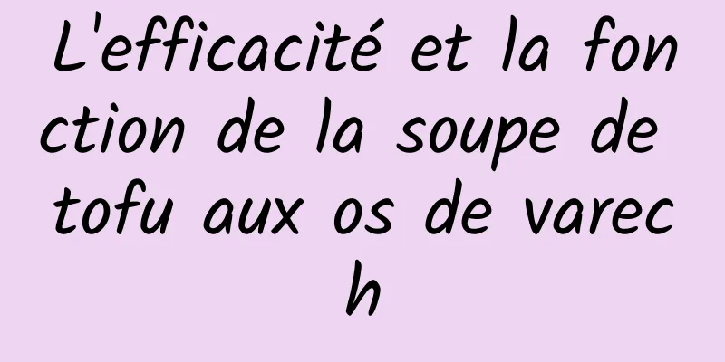 L'efficacité et la fonction de la soupe de tofu aux os de varech