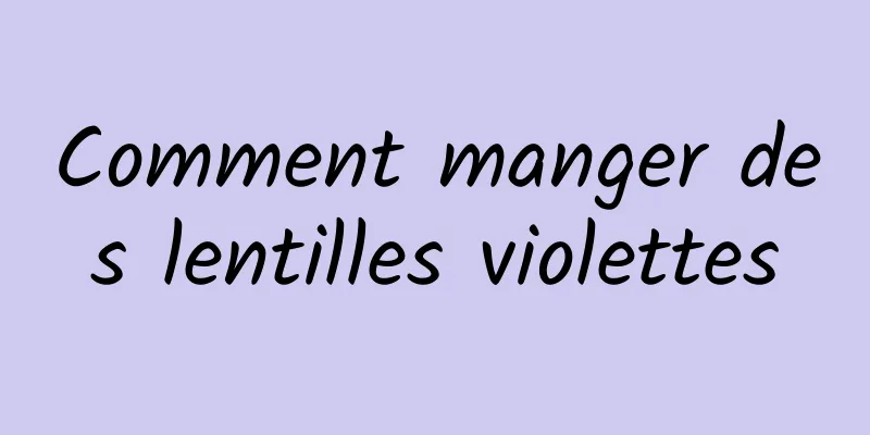 Comment manger des lentilles violettes