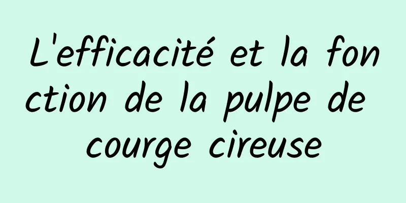 L'efficacité et la fonction de la pulpe de courge cireuse