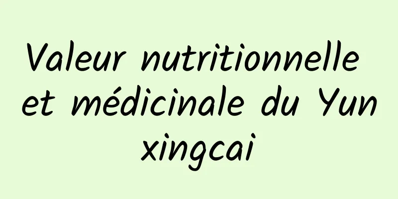 Valeur nutritionnelle et médicinale du Yunxingcai