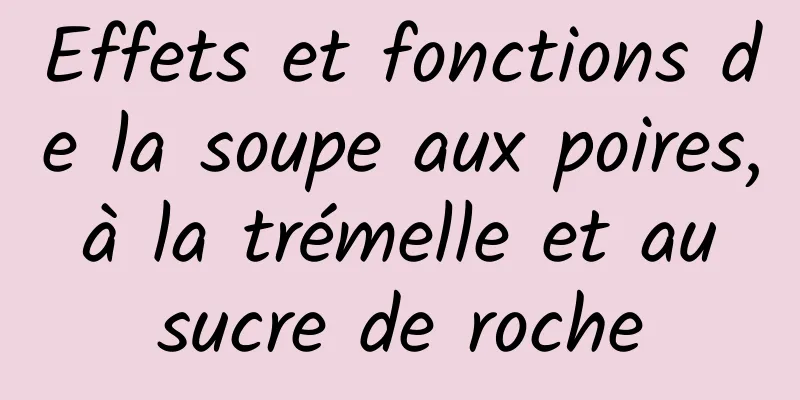 Effets et fonctions de la soupe aux poires, à la trémelle et au sucre de roche