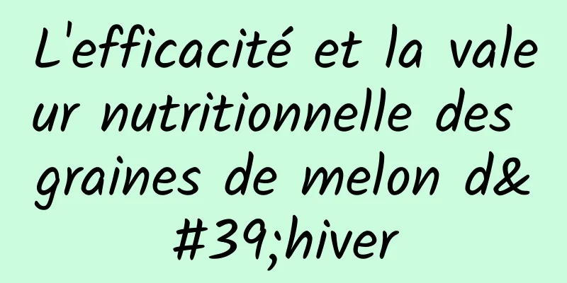 L'efficacité et la valeur nutritionnelle des graines de melon d'hiver