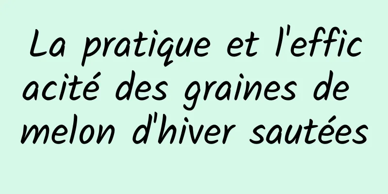 La pratique et l'efficacité des graines de melon d'hiver sautées