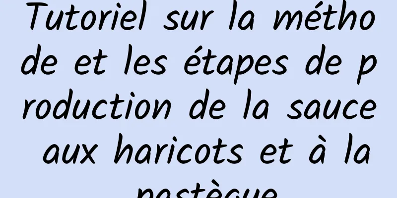 Tutoriel sur la méthode et les étapes de production de la sauce aux haricots et à la pastèque