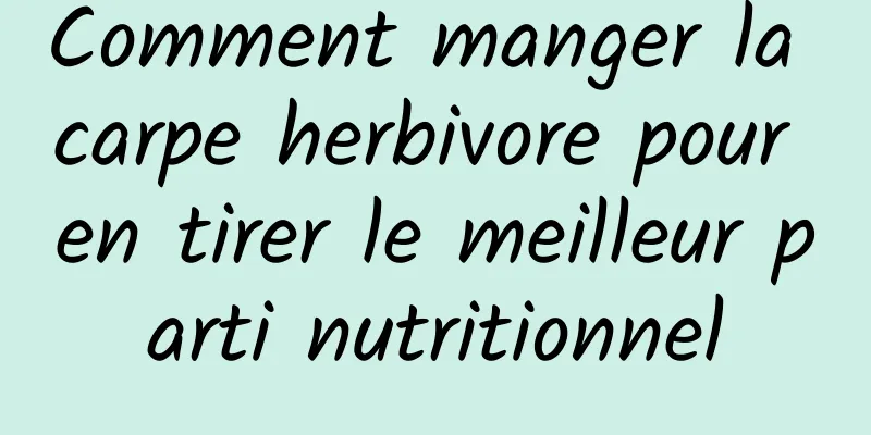 Comment manger la carpe herbivore pour en tirer le meilleur parti nutritionnel