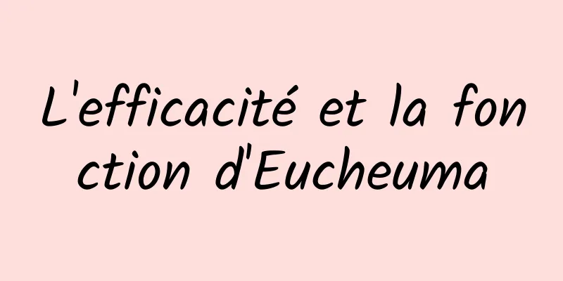 L'efficacité et la fonction d'Eucheuma