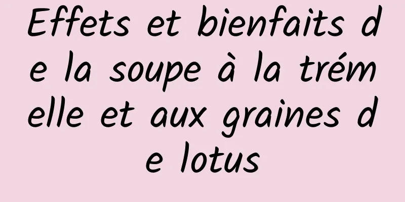 Effets et bienfaits de la soupe à la trémelle et aux graines de lotus