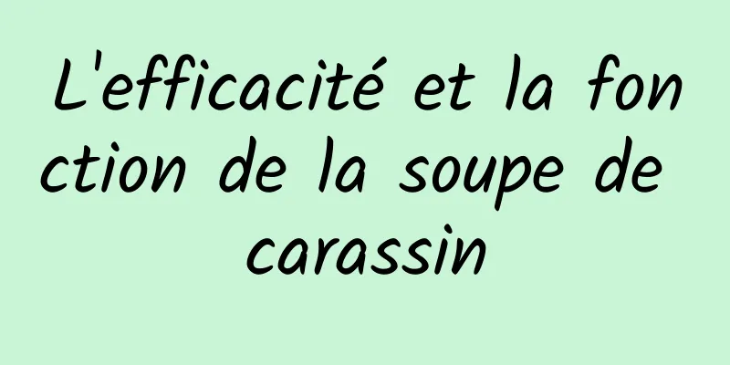 L'efficacité et la fonction de la soupe de carassin