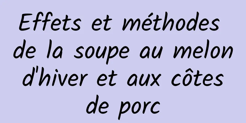 Effets et méthodes de la soupe au melon d'hiver et aux côtes de porc