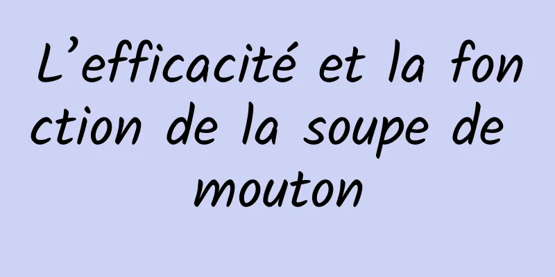 L’efficacité et la fonction de la soupe de mouton