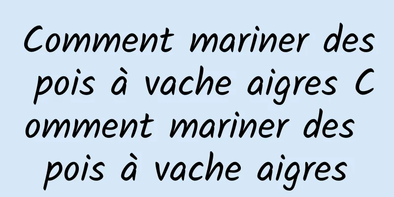 Comment mariner des pois à vache aigres Comment mariner des pois à vache aigres