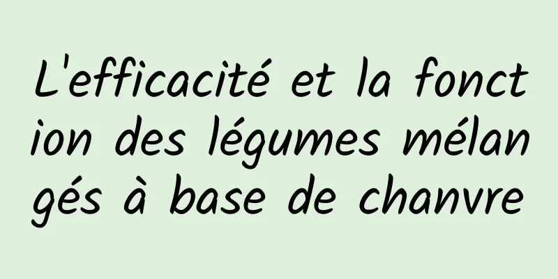 L'efficacité et la fonction des légumes mélangés à base de chanvre