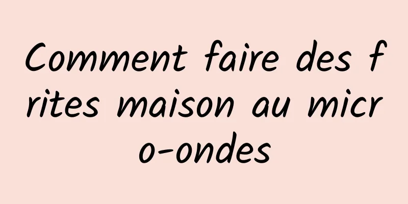 Comment faire des frites maison au micro-ondes