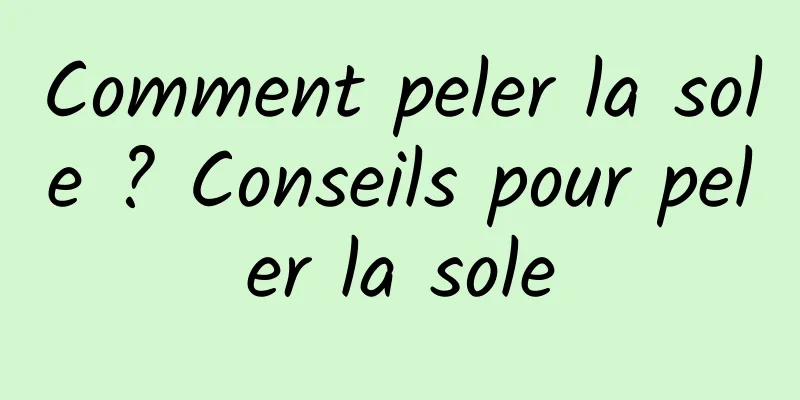 Comment peler la sole ? Conseils pour peler la sole