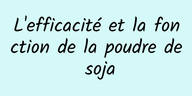 L'efficacité et la fonction de la poudre de soja