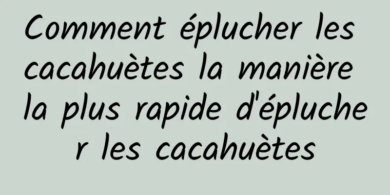 Comment éplucher les cacahuètes la manière la plus rapide d'éplucher les cacahuètes