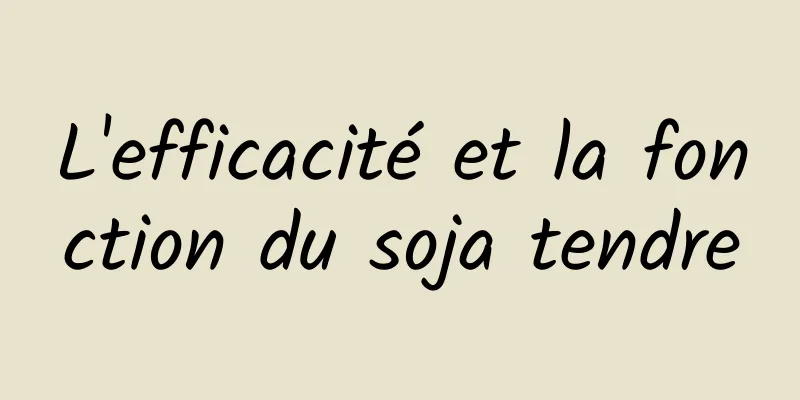 L'efficacité et la fonction du soja tendre