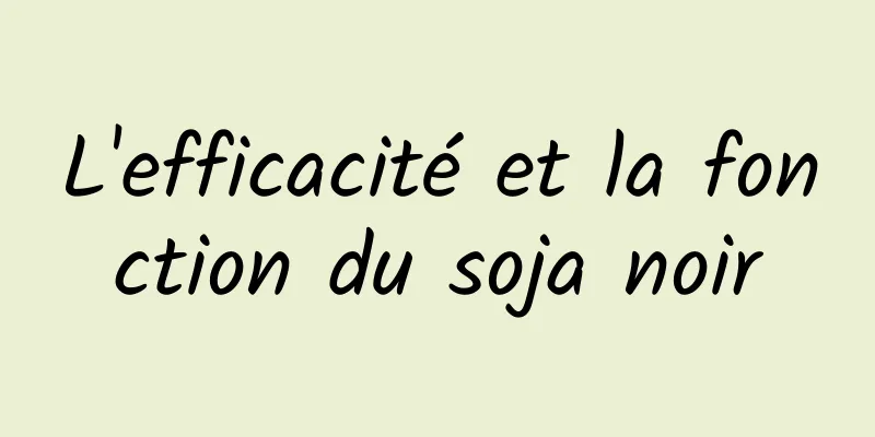 L'efficacité et la fonction du soja noir