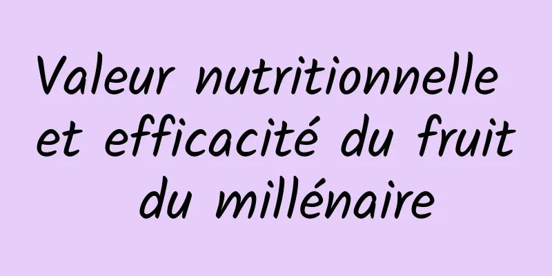 Valeur nutritionnelle et efficacité du fruit du millénaire