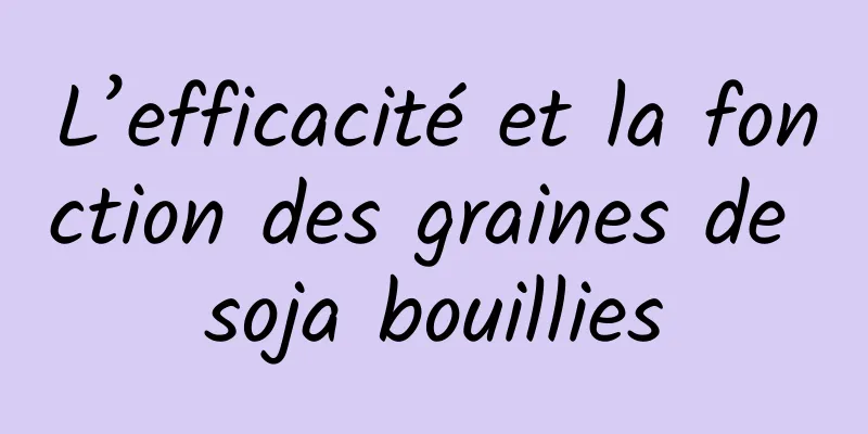 L’efficacité et la fonction des graines de soja bouillies