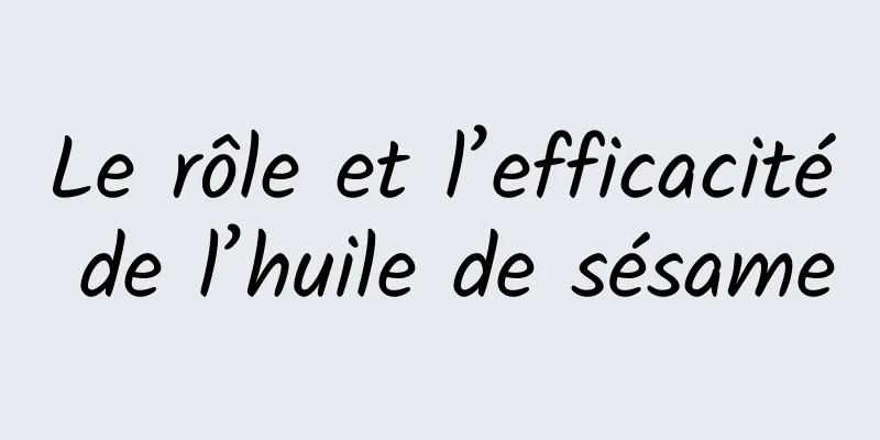 Le rôle et l’efficacité de l’huile de sésame