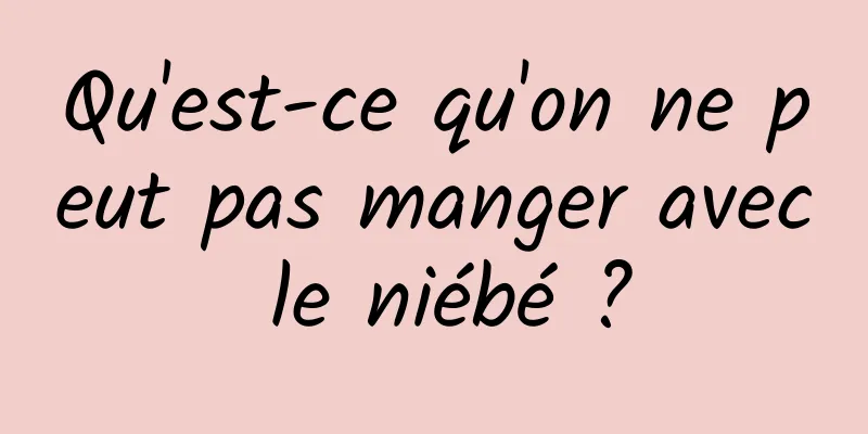 Qu'est-ce qu'on ne peut pas manger avec le niébé ?