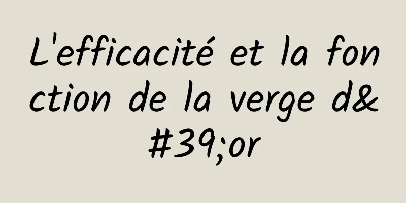 L'efficacité et la fonction de la verge d'or