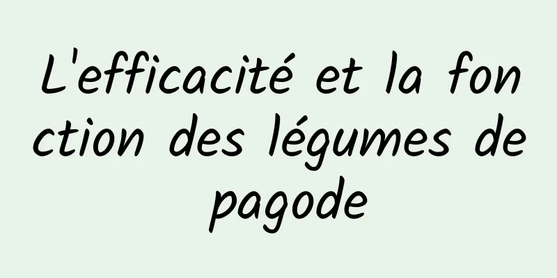 L'efficacité et la fonction des légumes de pagode