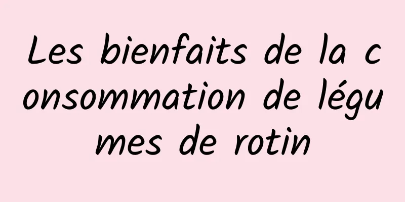 Les bienfaits de la consommation de légumes de rotin