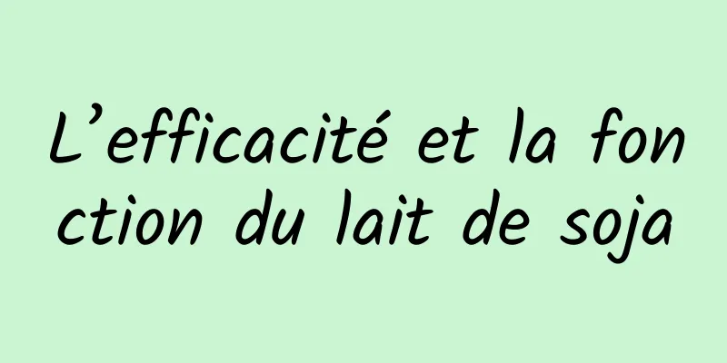 L’efficacité et la fonction du lait de soja