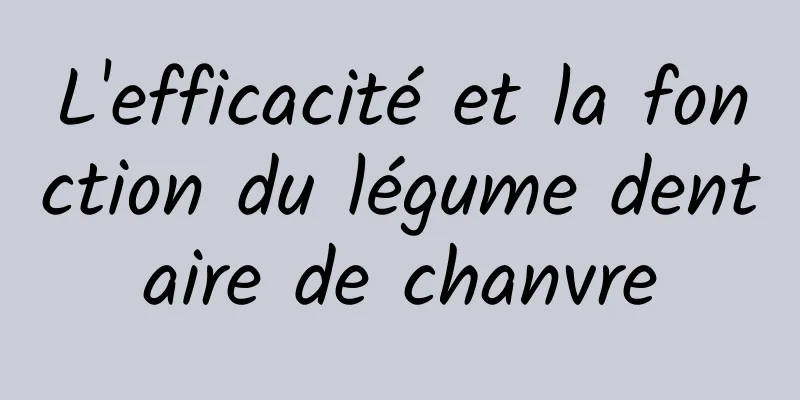 L'efficacité et la fonction du légume dentaire de chanvre