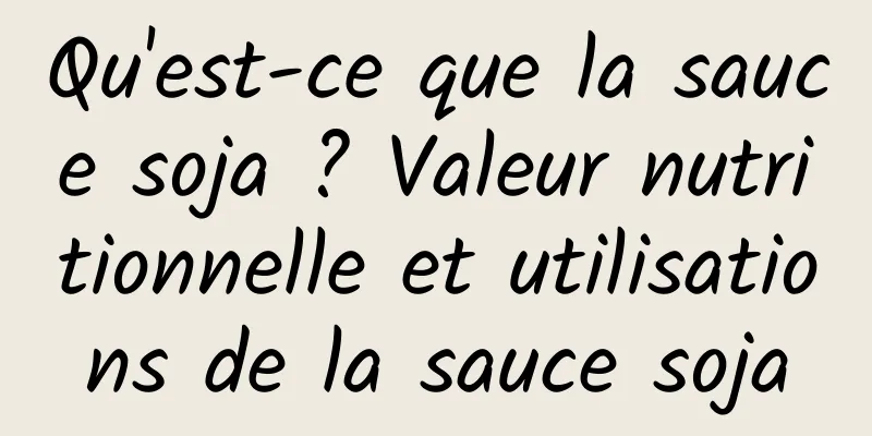 Qu'est-ce que la sauce soja ? Valeur nutritionnelle et utilisations de la sauce soja