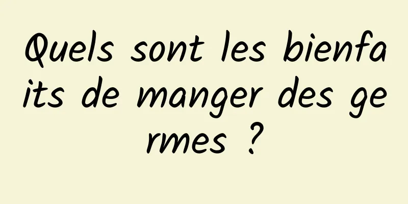 Quels sont les bienfaits de manger des germes ?