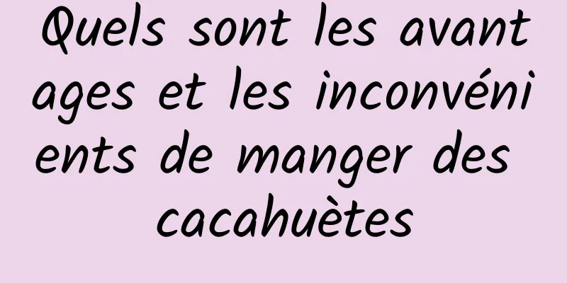 Quels sont les avantages et les inconvénients de manger des cacahuètes