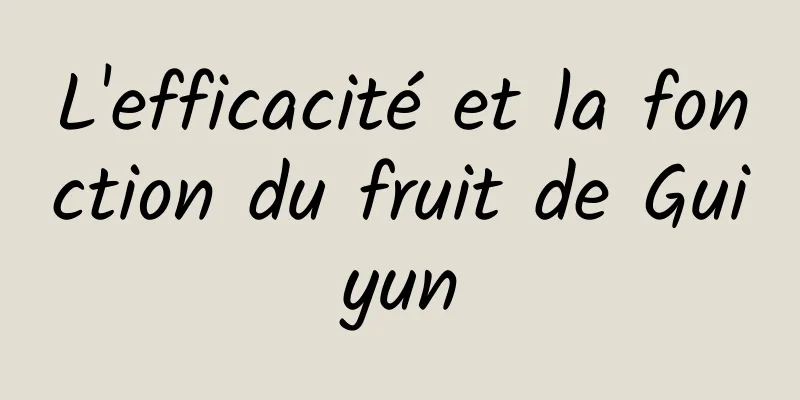 L'efficacité et la fonction du fruit de Guiyun