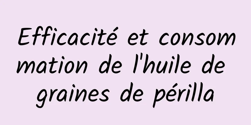 Efficacité et consommation de l'huile de graines de périlla