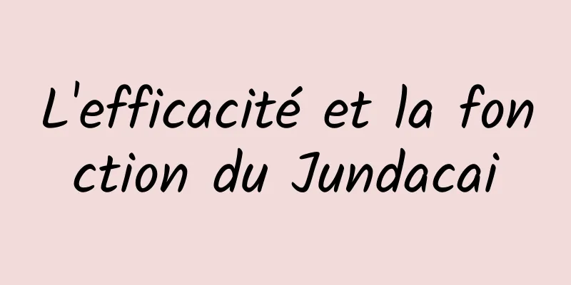 L'efficacité et la fonction du Jundacai