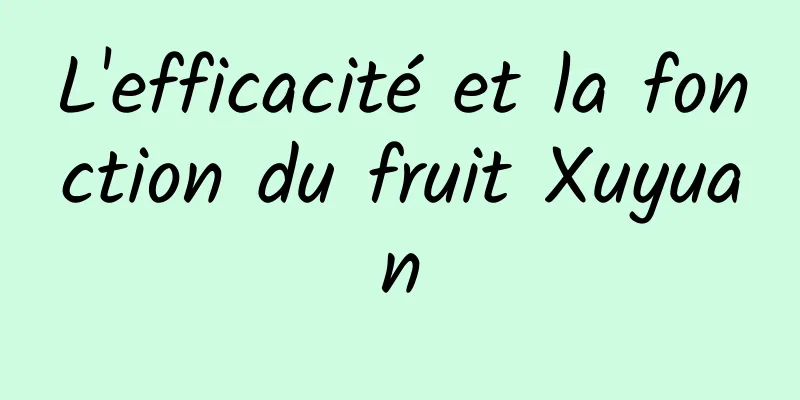 L'efficacité et la fonction du fruit Xuyuan